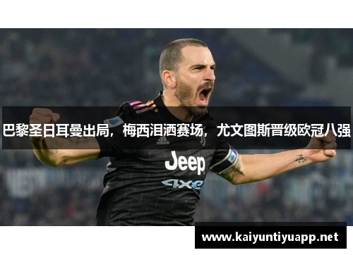 巴黎圣日耳曼出局，梅西泪洒赛场，尤文图斯晋级欧冠八强